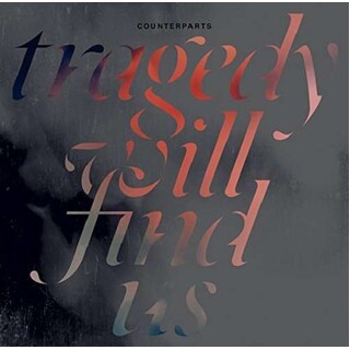 COUNTERPARTS - Tragedy Will Find Us