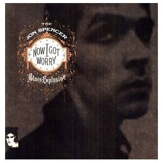 JON SPENCER BLUES EXPLOSION - Now I Got Worry