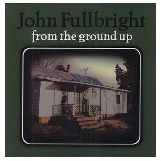 JOHN FULLBRIGHT - From The Ground Up