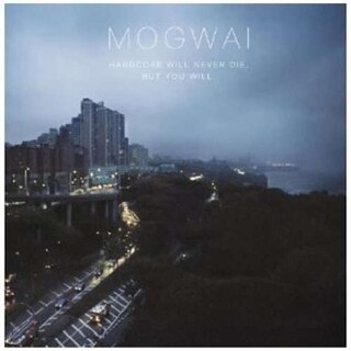 MOGWAI - Hardcore Will Never Die, But Y