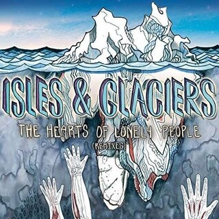 ISLES &amp; GLACIERS - Hearts Of Lonely People (Rmxs)