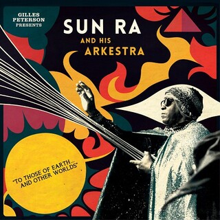 SUN RA &amp; HIS ARKESTRA - Gilles Peterson Presents ...To Those Of Earth. And Other Worlds