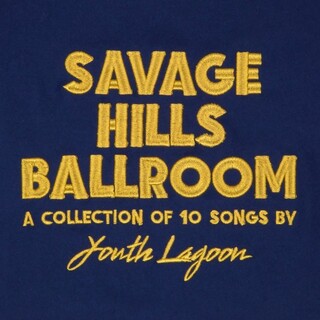YOUTH LAGOON - Savage Hills Ballroom: A Collection Of 10 Songs (Vinyl)
