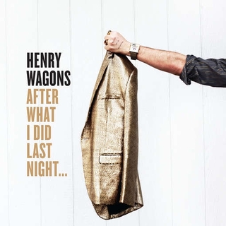 HENRY WAGONS - After What I Did Last Night.