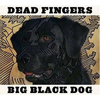 DEAD FINGERS - Big Black Dog (Dlcd)