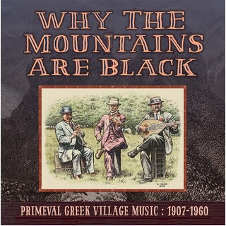 VARIOUS ARTISTS - Why The Mountains Are Black: Primeval Greek Village Music 1907-1960 (Vinyl)