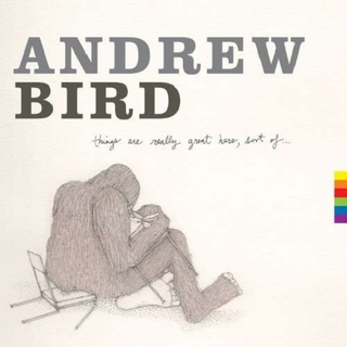 ANDREW BIRD - Things Are Really Great Here Sort Of