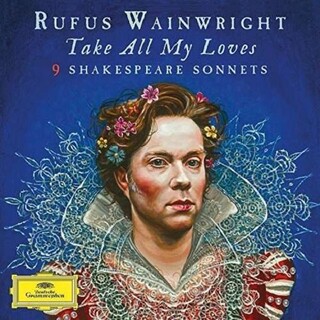RUFUS WAINWRIGHT - Take All My Loves - 9 Shakespeare Sonnets