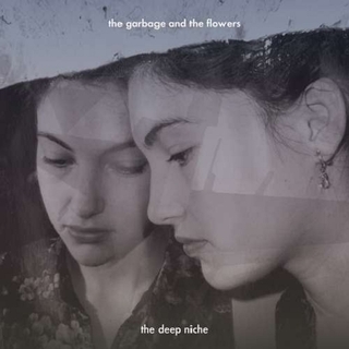 THE GARBAGE & THE FLOWERS - The Deep Niche