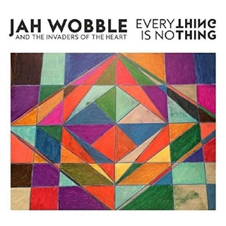 JAH WOBBLE AND THE INVADERS OF THE HEART - Everything Is Nothing