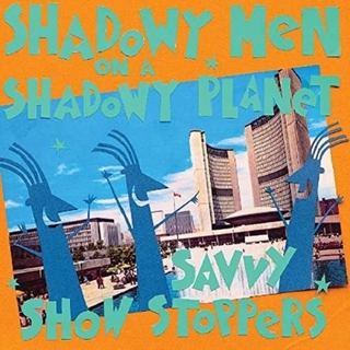 SHADOWY MEN ON A SHADOWY PLANET - Savvy Show Stoppers (Gate) (Dlcd)