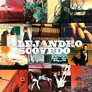 ALEJANDRO ESCOVEDO - Burn Something Beautiful (Gate)