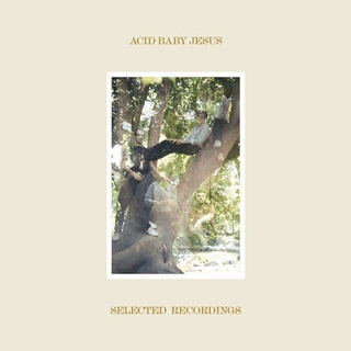 ACID BABY JESUS - Selected Recordings