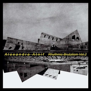 ALEXANDRA ATNIF - Rhythmic Brutalism Vol. 2