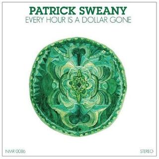 PATRICK SWEANY - Every Hour Is A Dollar Gone