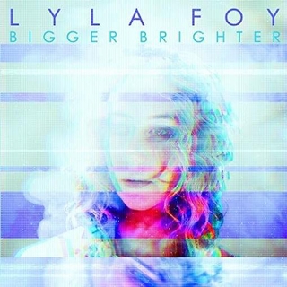 LYLA FOY - Bigger Brighter