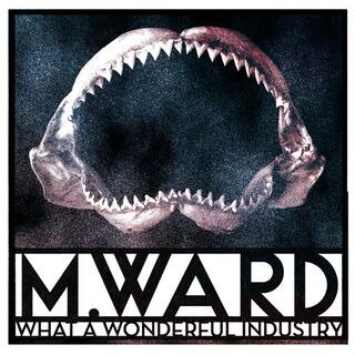 M. WARD - What A Wonderful Industry