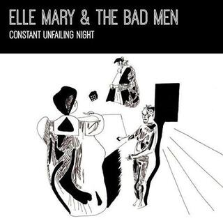 ELLE MARY &amp; THE BAD MEN - Constant Unfailing Night