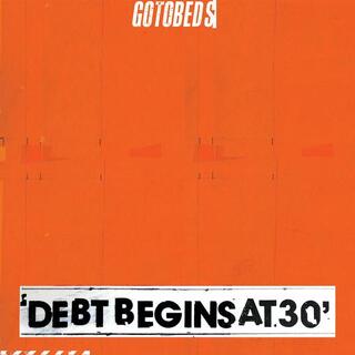 THE GOTOBEDS - Debt Begins At 30