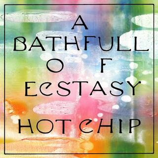 HOT CHIP - A Bath Full Of Ecstasy