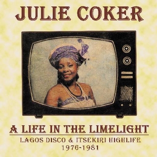 JULIE COKER - A Life In The Limelight: Lagos Disco &amp; Itsekiri H
