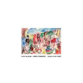 KATH BLOOM &amp; LOREN CONNORS - Sand In My Shoe