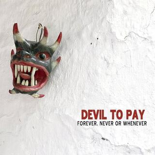 DEVIL TO PAY - Forever, Never Or Whenever
