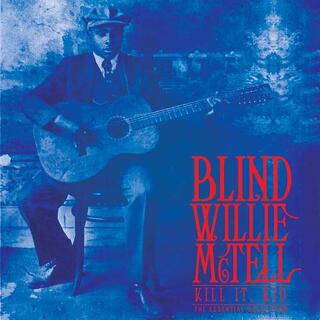 BLIND WILLIE MCTELL - Kill It, Kid - The Essential Collection