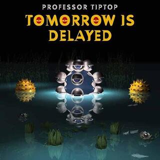 PROFESSOR TIP TOP - Tomorrow Is Delayed