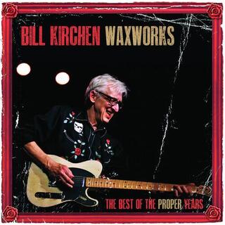 BILL KIRCHEN - Waxworks - The Best Of The Proper Years