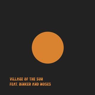 VILLAGE OF THE SUN (FEAT. BINKER AND MOSES) - Village Of The Sun/ted