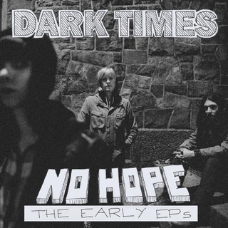 DARK TIMES - No Hope / The Early Ep&#39;s