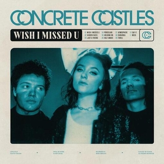 CONCRETE CASTLES - Wish I Missed U