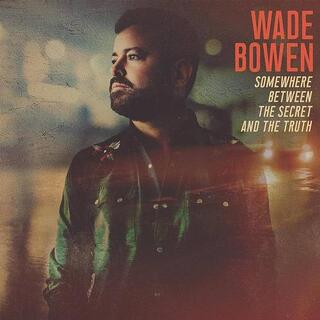 WADE BOWEN - Somewhere Between The Secret And The Truth