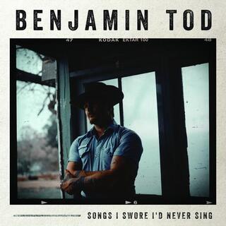 BENJAMIN TOD - Songs I Swore I&#39;d Never Sing