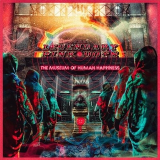 LEGENDARY PINK DOTS - Museum Of Human Happiness