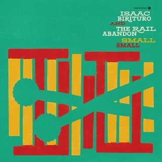 ISAAC BIRITURO &amp; THE RAIL ABANDON - Small Small