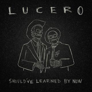 LUCERO - Should’ve Learned By Now