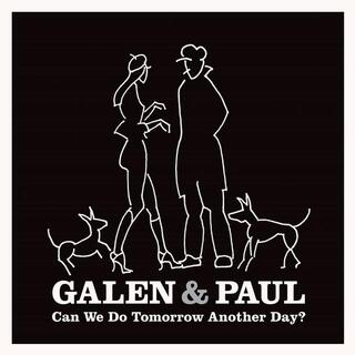 GALEN &amp; PAUL - Can We Do Tomorrow Another Day?