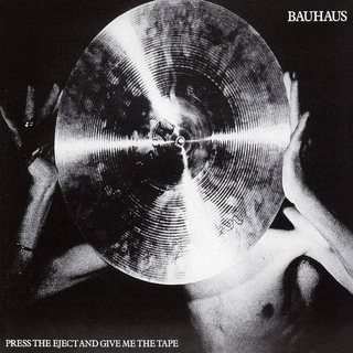 BAUHAUS - Press The Eject And Give Me The Tape