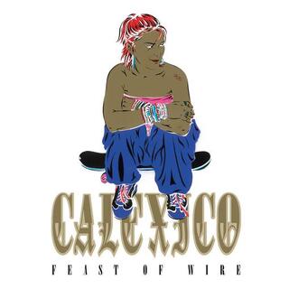 CALEXICO - Feast Of Wire: 20th Anniversary Deluxe Edition
