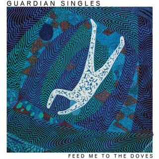 GUARDIAN SINGLES - Feed Me To The Doves [lp]