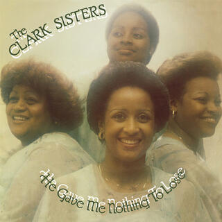 THE CLARK SISTERS - He Gave Me Nothing To Lose (Vinyl)