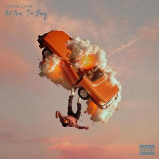 JOYNER LUCAS - Not Now, I&#39;m Busy