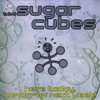 SUGARCUBES - Here Today Tomorrow Next Week