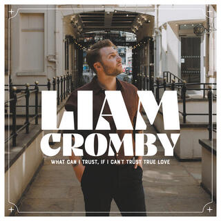 LIAM CROMBY - What Can I Trust, If I Can&#39;t Trust True Love (White Vinyl)