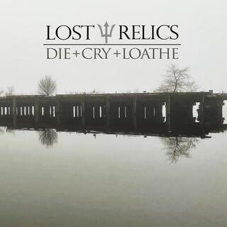 LOST RELICS - Die + Cry + Loathe