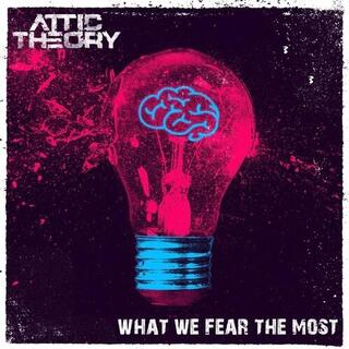 ATTIC THEORY - What We Fear The Most