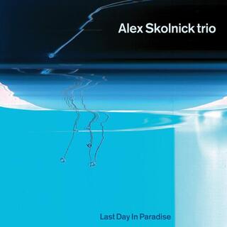 ALEX SKOLNICK TRIO - Last Day In Paradise