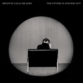 BRIGITTE CALLS ME BABY - Future Is Our Way Out